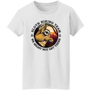 Sloth Hiking Team We Might Not Get There Shirt