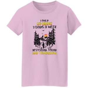 I Only Go Hiking 3 Days A Week Yesterday Today And Tomorrow Shirt