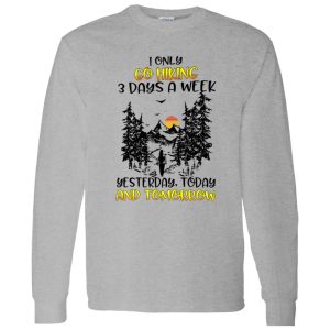 I Only Go Hiking 3 Days A Week Yesterday Today And Tomorrow Shirt