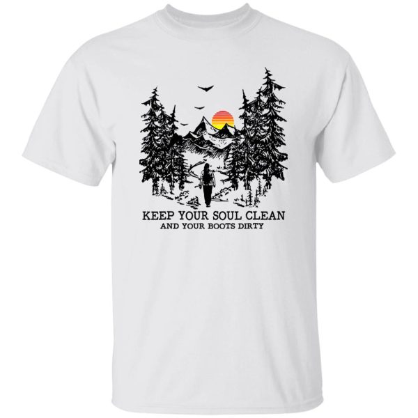 Mountain Hiking Keep Your Soul Clean And Your Boots Dirty Shirt