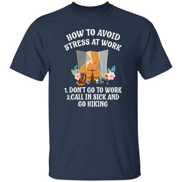 How To Avoid Stress At Work First Don’t Go To Work Second Call In Sick and Go Hiking Funny Quote Shirt