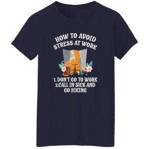 How To Avoid Stress At Work First Don’t Go To Work Second Call In Sick and Go Hiking Funny Quote Shirt