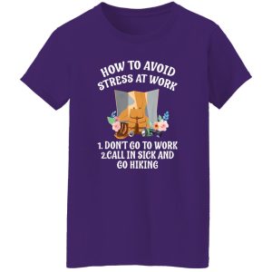 How To Avoid Stress At Work First Don’t Go To Work Second Call In Sick and Go Hiking Funny Quote Shirt