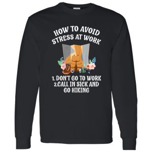 How To Avoid Stress At Work First Don’t Go To Work Second Call In Sick and Go Hiking Funny Quote Shirt