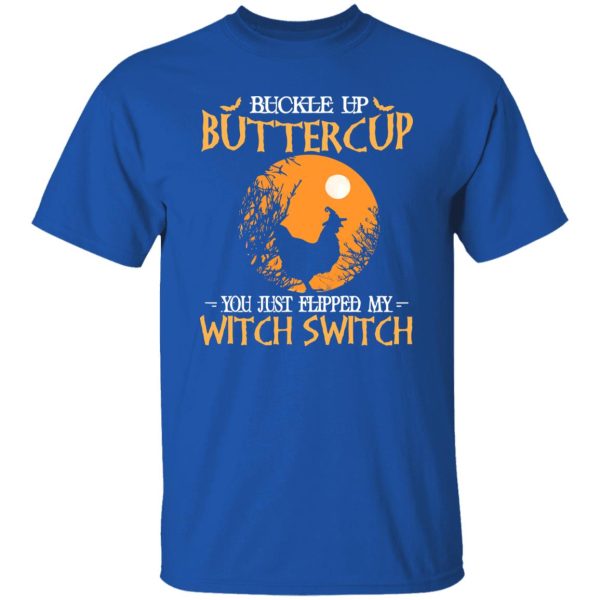 Buckle up buttercup you just flipped my witch switch Shirt