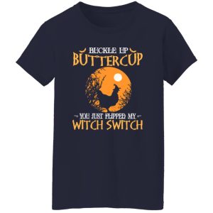 Buckle up buttercup you just flipped my witch switch Shirt