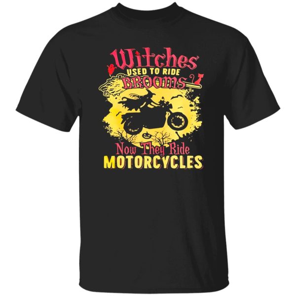 Witches used to ride brooms now they ride motorcycles Shirt