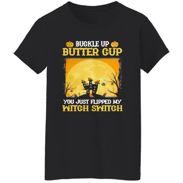 Buckle up butter cup you just flipped my witch switch Halloween Shirt