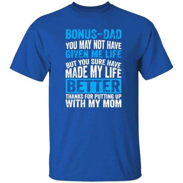 Bonus-Dad You May Not Have Given Me Life But You Sure Have Made My Life Shirt