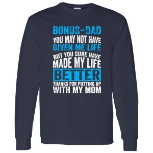 Bonus-Dad You May Not Have Given Me Life But You Sure Have Made My Life Shirt