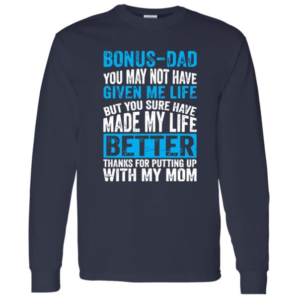 Bonus-Dad You May Not Have Given Me Life But You Sure Have Made My Life Shirt