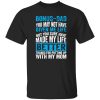 Bonus-Dad You May Not Have Given Me Life But You Sure Have Made My Life Shirt