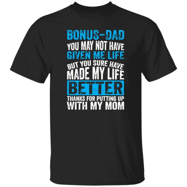 Bonus-Dad You May Not Have Given Me Life But You Sure Have Made My Life Shirt