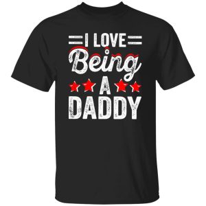 I Love Being A Daddy Father’s Day Shirt