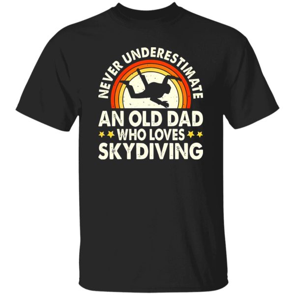 Never Underestimate An Old Dad Who Loves Skydiving Vintage Shirt