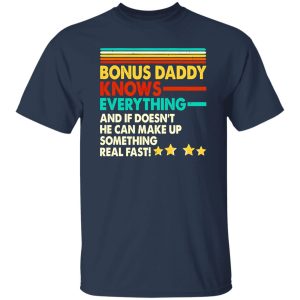 Bonus Daddy Knows Everything And If He Doesn’t He Can Make Up Something Real Shirt