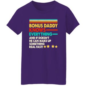 Bonus Daddy Knows Everything And If He Doesn’t He Can Make Up Something Real Shirt