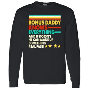 Bonus Daddy Knows Everything And If He Doesn’t He Can Make Up Something Real Shirt