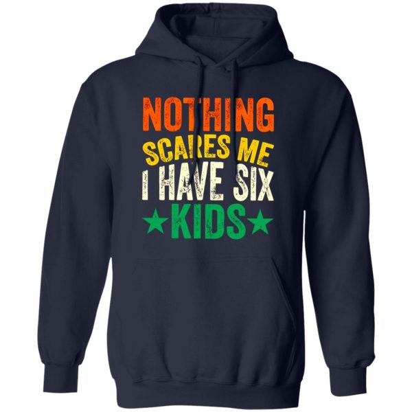 Nothing Scares Me I Have Six Kids Dad Father’s Day Shirt