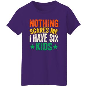 Nothing Scares Me I Have Six Kids Dad Father’s Day Shirt