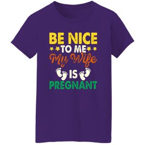 Be Nice To Me My Wife Is Pregnant New Dad Shirt