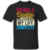 Being A Daddy Makes My Life Complete Father’s Day Shirt