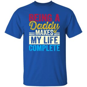 Being A Daddy Makes My Life Complete Father’s Day Shirt