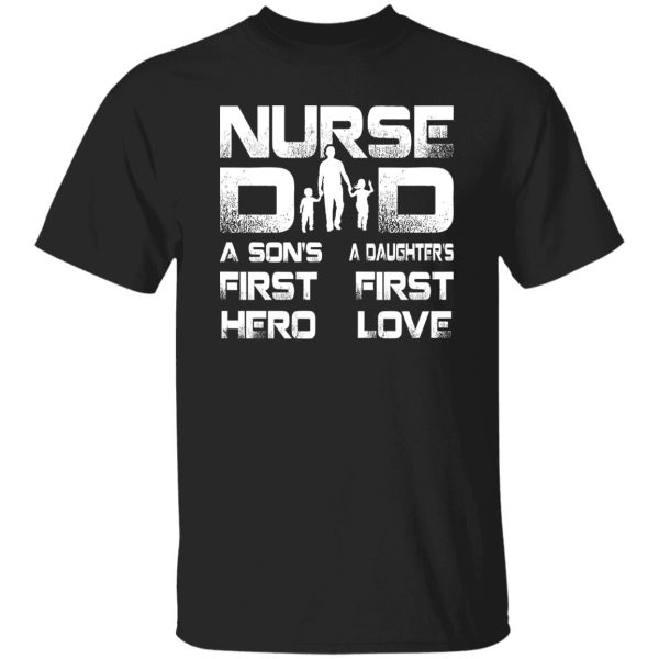 Nurse Dad Son’s First Hero Daughter’s First Love Father’s Day Gift Shirt