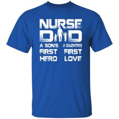 Nurse Dad Son’s First Hero Daughter’s First Love Father’s Day Gift Shirt