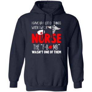 Nurse Shirt, I Gave Up A Lot Of Things When I Was A Nurse Shirt