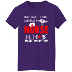 Nurse Shirt, I Gave Up A Lot Of Things When I Was A Nurse Shirt