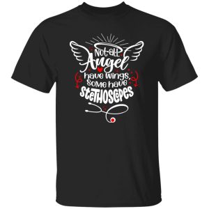 Not All Angel Have Wings Some Have Stethoscope Gift for Nurse Shirt