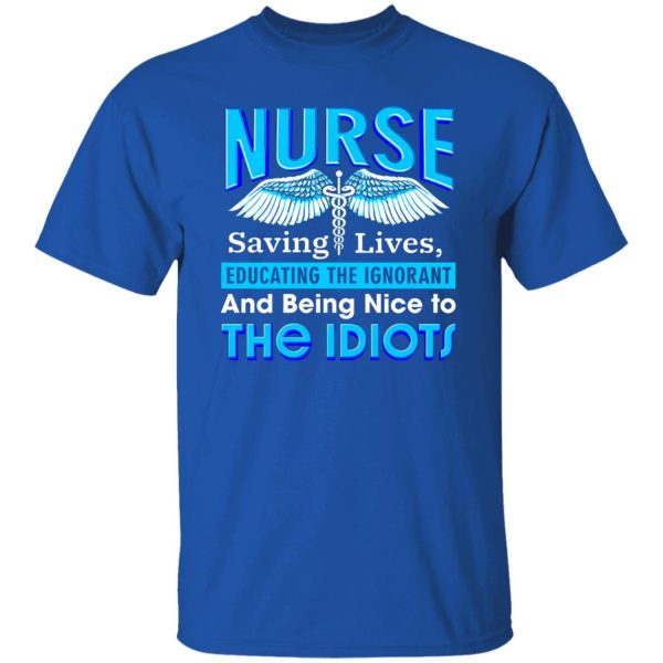 Nurse Shirt, Nurse Saving Lives Educating The Ignorant And Being Nice Shirt