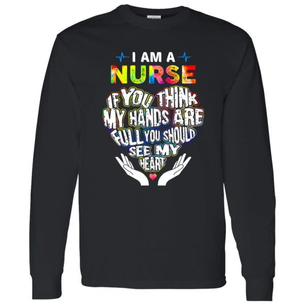 Nurse Shirt, I Am A Nurse If You Think My Hands Are Full You Should See My Heart Shirt