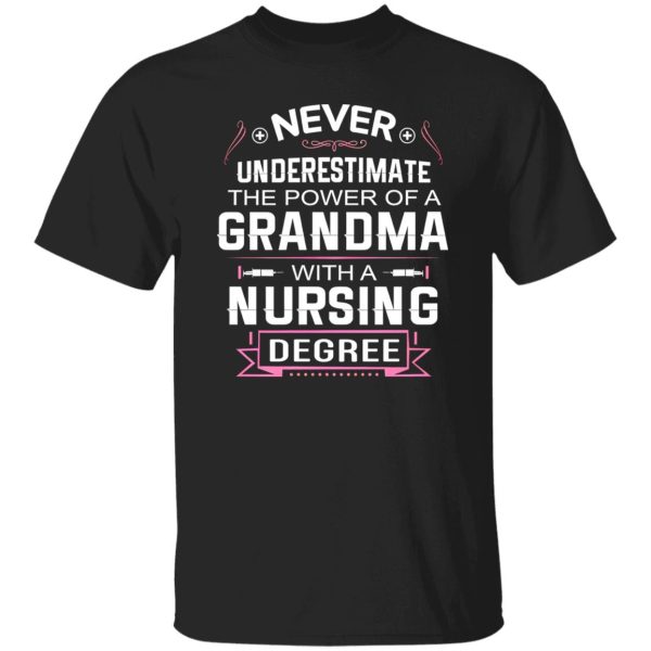 Never Underestimate The Power Of A Grandma With A Nursing Degree Shirt