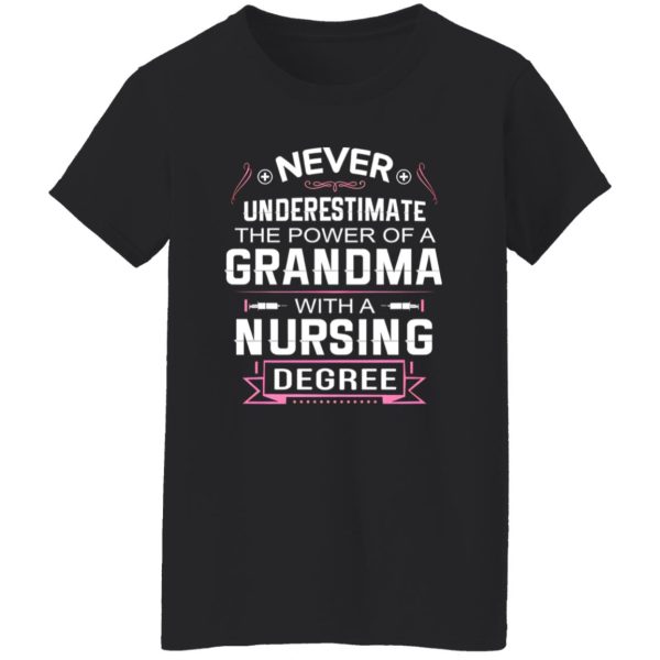 Never Underestimate The Power Of A Grandma With A Nursing Degree Shirt