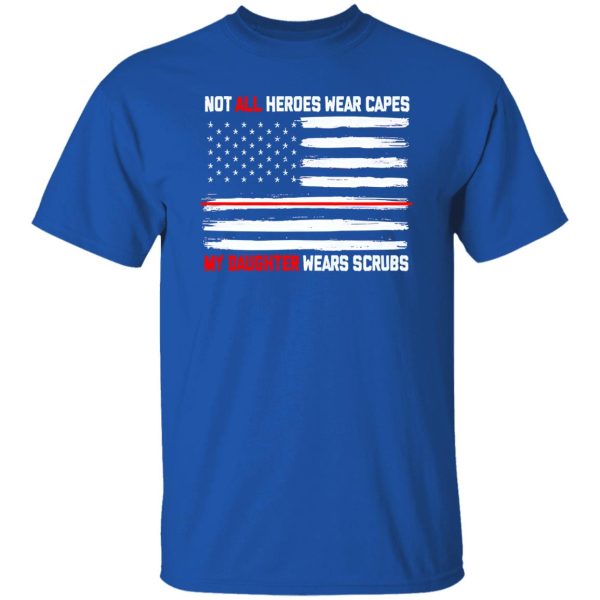 Not All Heroes Wear Capes My Daughter Wears Scrubs Nurse Daughter American Shirt