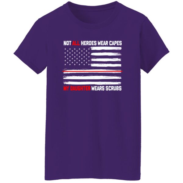 Not All Heroes Wear Capes My Daughter Wears Scrubs Nurse Daughter American Shirt