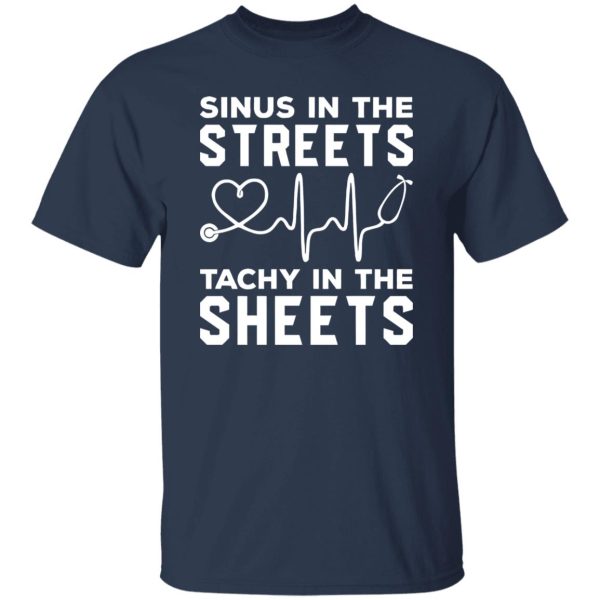 Nurse Shirt, Sinus In The Streets Tachy In The Sheets Shirt