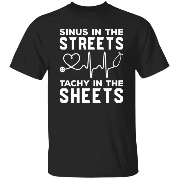 Nurse Shirt, Sinus In The Streets Tachy In The Sheets Shirt