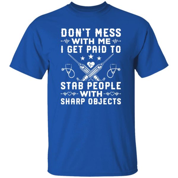 Nurse Shirt, Don’t Mess With Me I Get Paid To Stab People With Sharp Objects Shirt