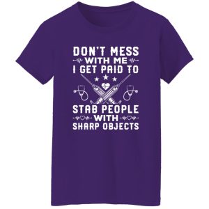 Nurse Shirt, Don’t Mess With Me I Get Paid To Stab People With Sharp Objects Shirt