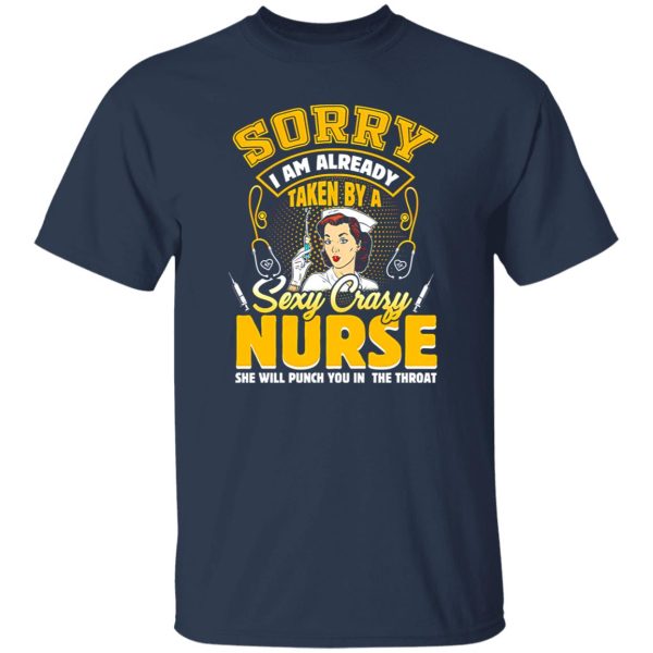 Sorry I Am Already Taken By A Sezy Crazy Nurse She Will Punch You In The Throat Shirt