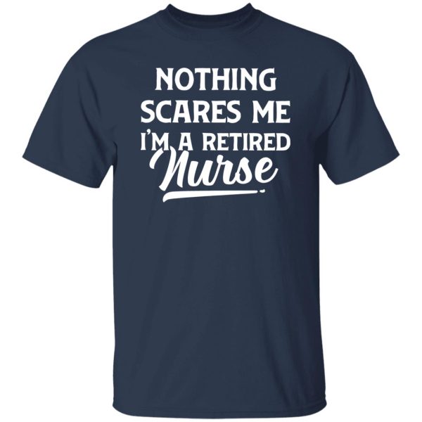 Nurse Retirement Shirt, Nothing Scares Me I’m A Retired Nurse Shirt