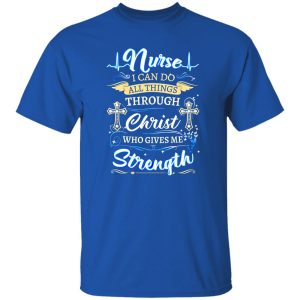 Nurse I Can Do All Things Through Christ Who Gives Me Strength Shirt