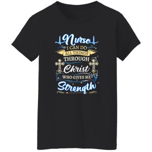 Nurse I Can Do All Things Through Christ Who Gives Me Strength Shirt