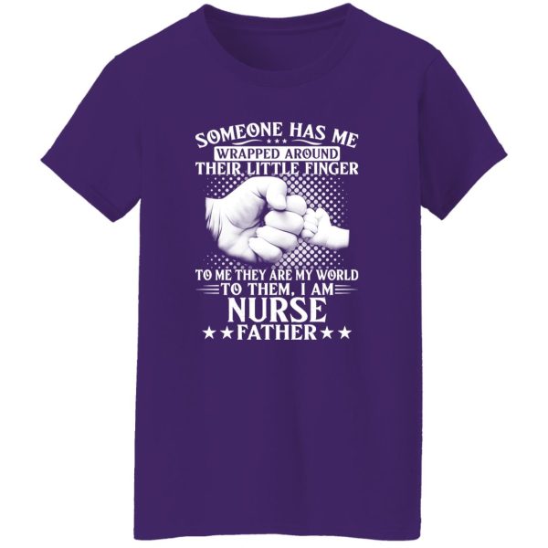 Someone Has Me Wrapped Around Their Little Finger To Them I Am Nurse Father Shirt