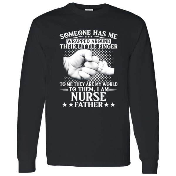 Someone Has Me Wrapped Around Their Little Finger To Them I Am Nurse Father Shirt