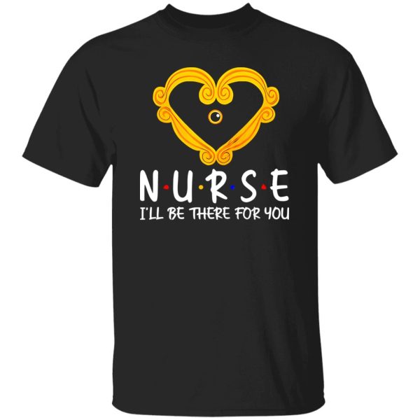 Nurse I’ll Be There for You Heart Frame for Awesome Nurse Shirt