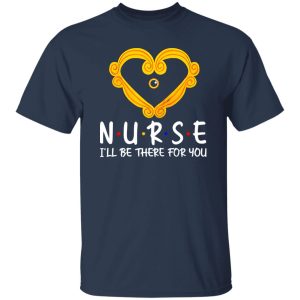 Nurse I’ll Be There for You Heart Frame for Awesome Nurse Shirt